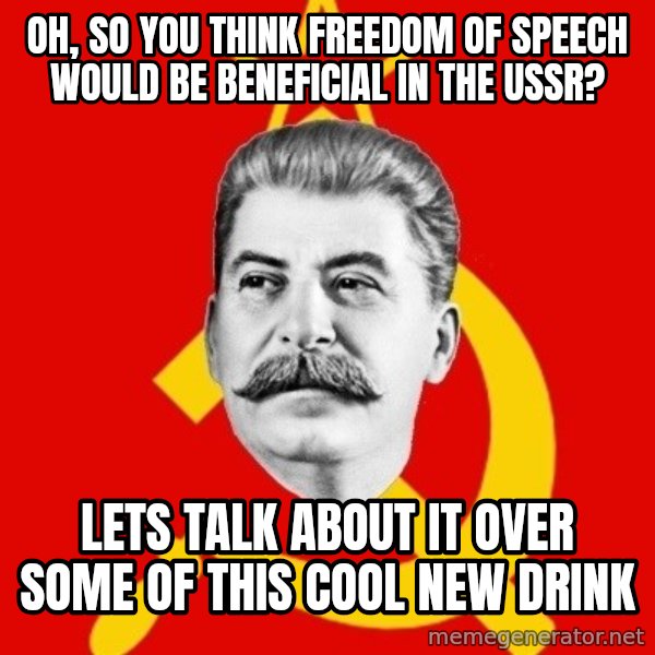 Stalin Says meme: oh, so you think freedom of speech would be beneficial in the ussr? / lets talk about it over some of this cool new drink