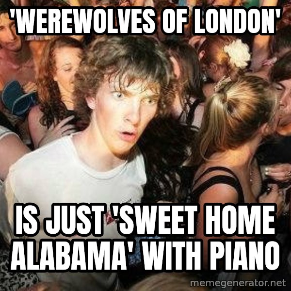 -Sudden Clarity Clarence meme: 'WeRewolves of London' / Is just 'sweet home Alabama' with piano