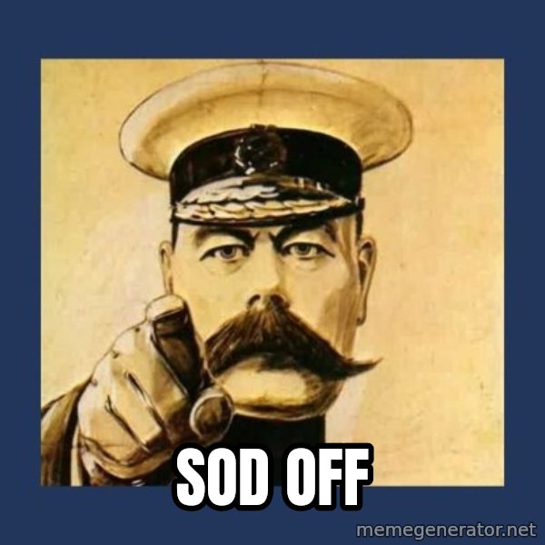 your country needs you meme: sod off