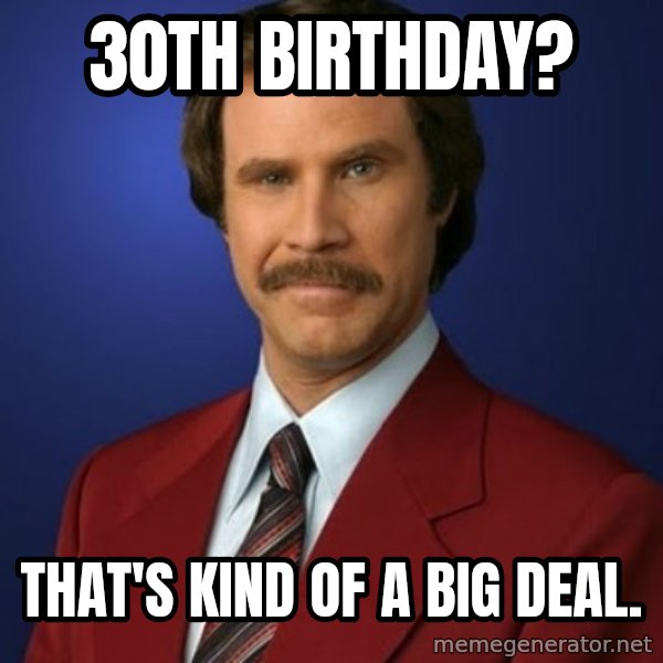 Anchorman Birthday meme: 30th Birthday? / That's Kind of a big Deal.
