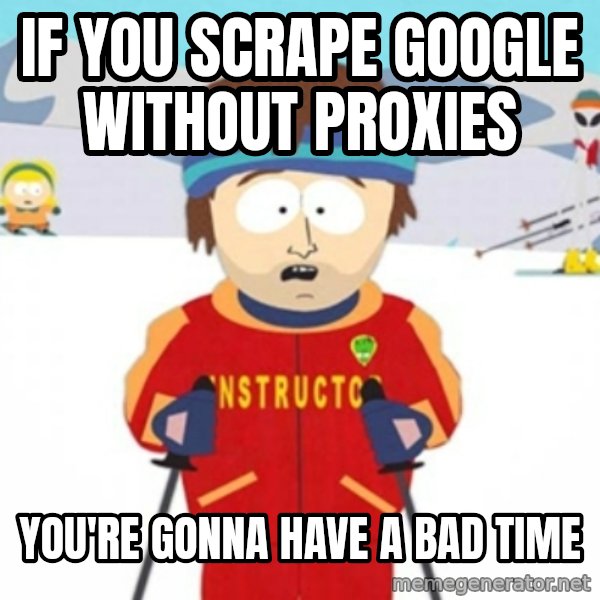 Bad time ski instructor 1 meme: If you scrape google without proxies / you're gonna have a bad time