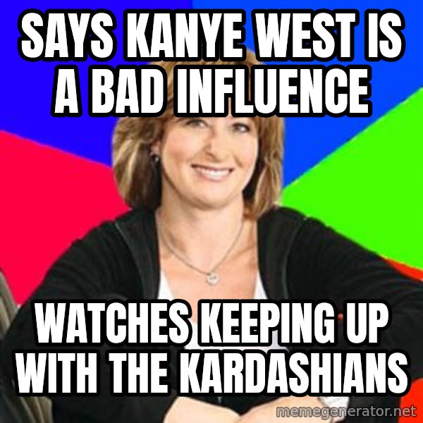 Sheltering Suburban Mom meme: Says Kanye West is a Bad Influence / Watches keeping up with the Kardashians