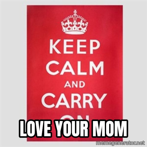 Keep calm and meme: Love your Mom
