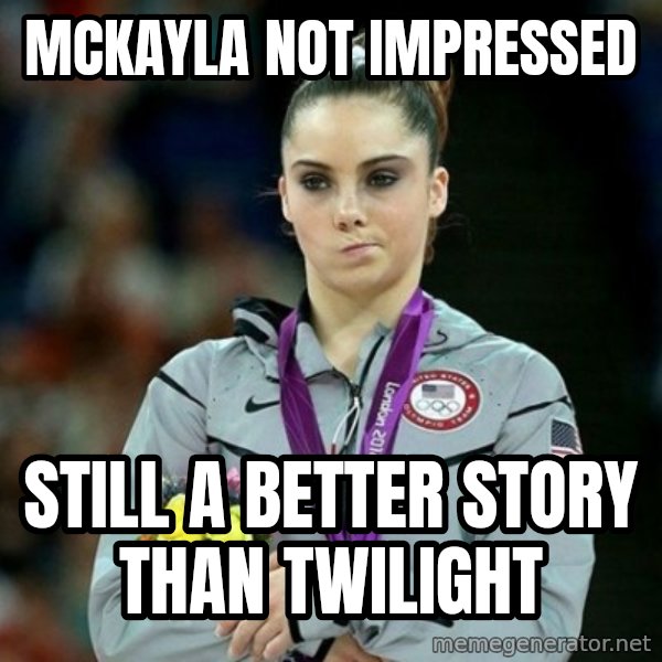 McKayla Maroney Not Impressed meme: McKayla not impressed / still a better story than twilight