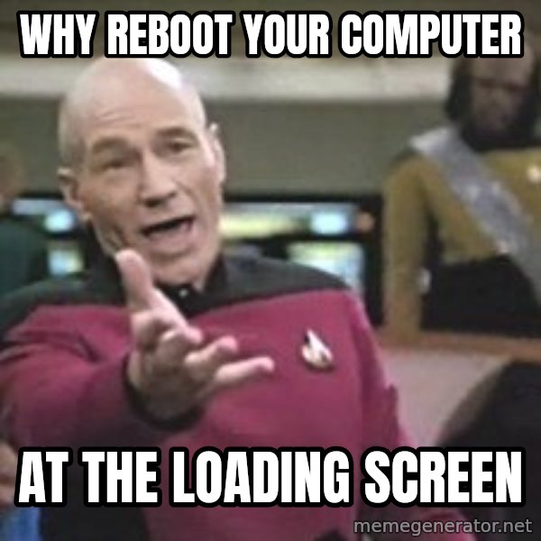Captain Picard meme: why reboot your computer / at the loading screen