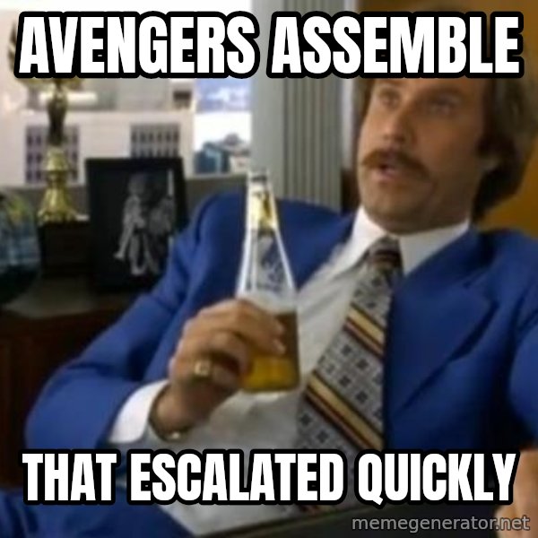 That escalated quickly-Ron Burgundy meme: Avengers assemble / that escalated quickly