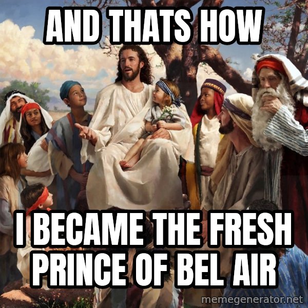 storytime jesus meme: And thats how / I became the fresh prince of bel air