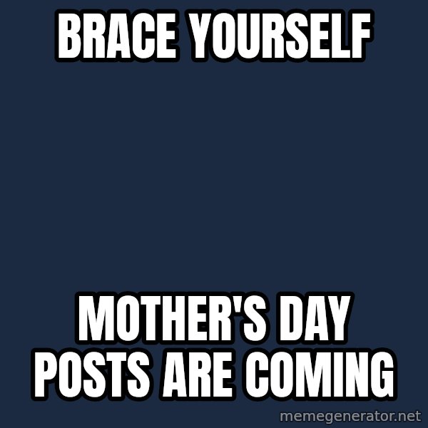 Winter is Coming meme: brace yourself / mother's day posts are coming
