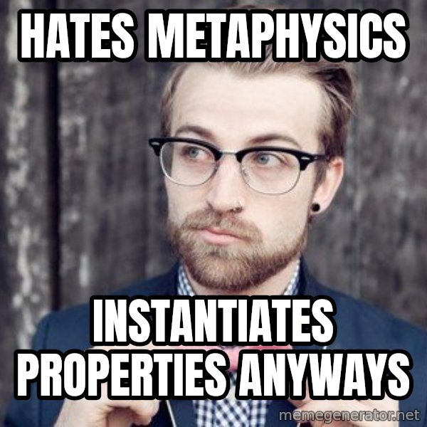 Scumbag Analytic Philosopher meme: Hates metaphysics / instantiates properties anyways