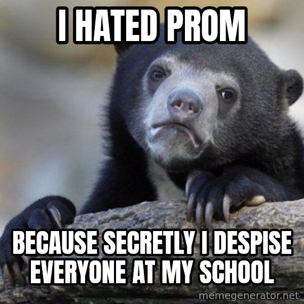 Confession Bear meme: I hated prom / because secretly I despise everyone at my school
