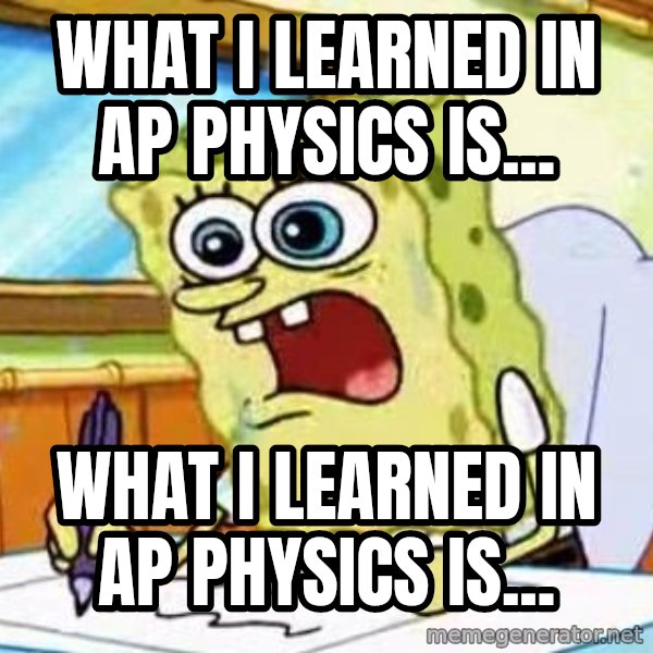 Spongebob What I Learned In Boating School Is meme: What I learned in AP Physics is... / WHAT I LEARNED IN AP PHYSICS IS...