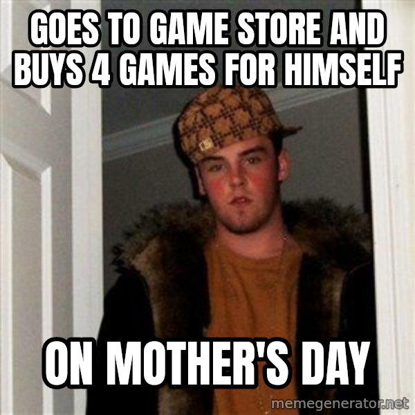 Scumbag Steve meme: Goes to game store and buys 4 games for himself / on mother's day