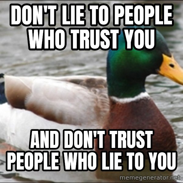 Actual Advice Mallard 1 meme: don't lie to people who trust you / and don't trust people who lie to you