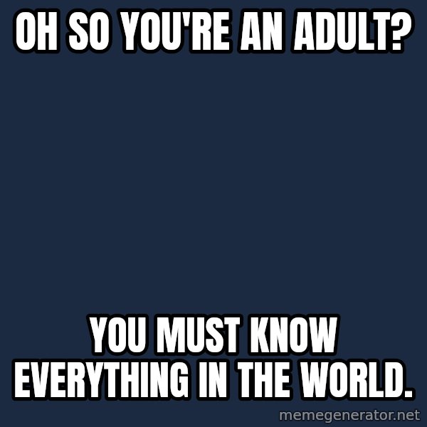 Willy Wonka meme: Oh so you're an adult? / you must know everything in the world.