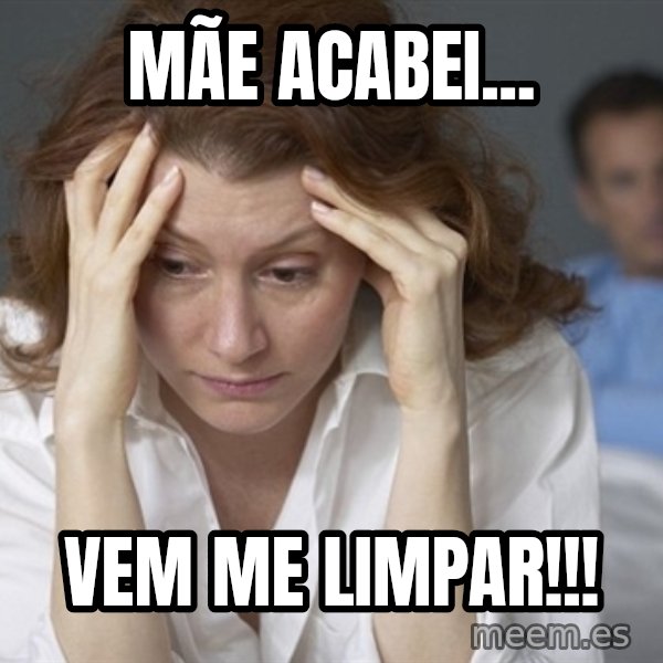 Single Mom meme: MÃE ACABEI... / VEM ME LIMPAR!!!