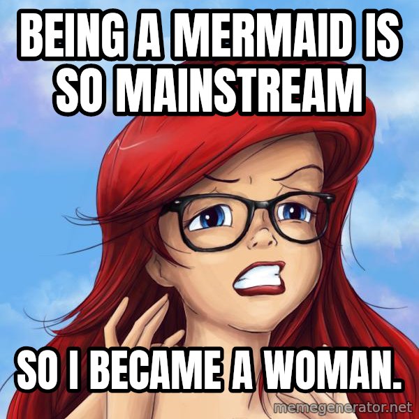 Hipster Ariel meme: Being a mermaid is so mainstream / so i became a woman.