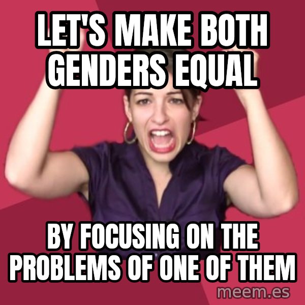 FeministFrequently meme: Let's make both genders equal / by focusing on the problems of one of them