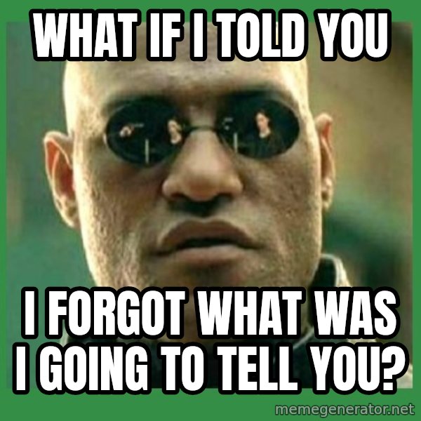 Matrix Morpheus meme: what if i told you / i forgot what was i going to tell you?