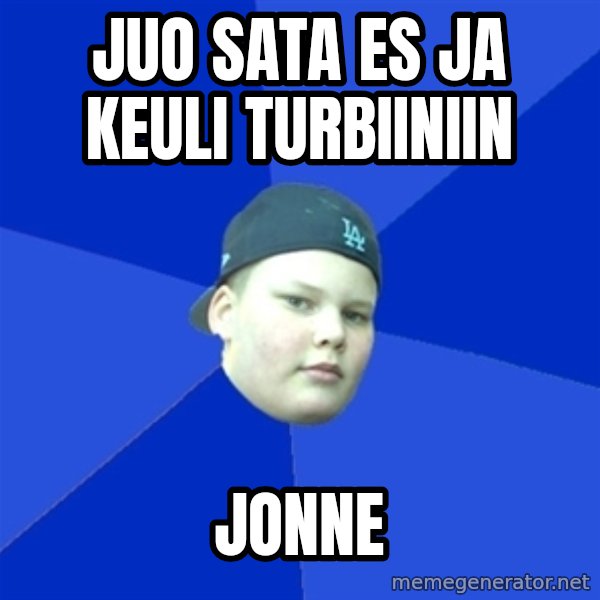 Jonnen Neuvo meme: jUO SATA ES JA KEULI TURBIINIIN / jonne