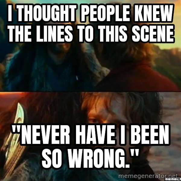 Never Have I Been So Wrong meme: I thought people knew the lines to this scene / "Never have i been so wrong."