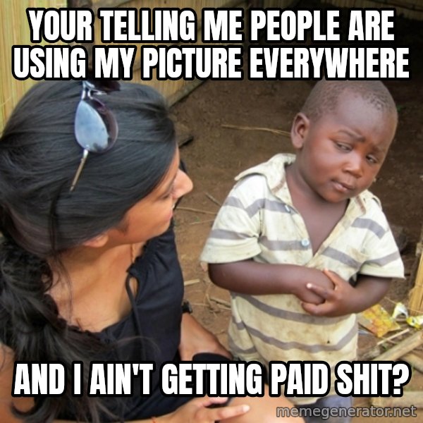 you mean to tell me black kid meme: your telling me people are using my picture everywhere / and i ain't getting paid shit?