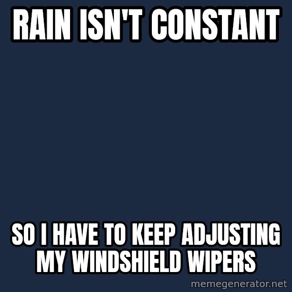First World Problems meme: rain isn't constant / so I have to keep adjusting my windshield wipers