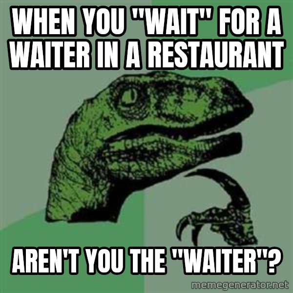 Philosoraptor meme: when you "wait" for a waiter in a restaurant / aren't you the "waiter"?
