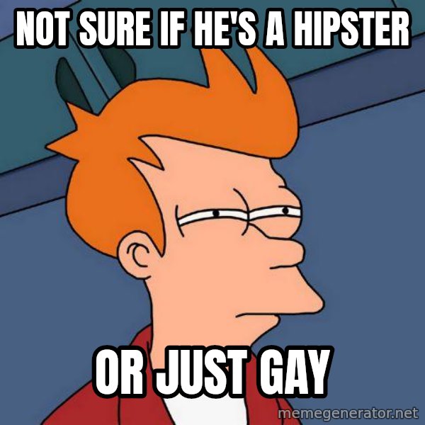 Futurama Fry meme: NOT SURE IF HE'S A HIPSTER / OR JUST GAY