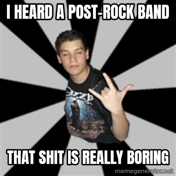 Metal Boy From Hell meme: I heard a Post-Rock band / That shit is really boring