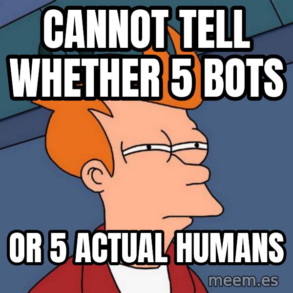 Futurama Fry meme: Cannot tell Whether 5 bots / or 5 actual humans