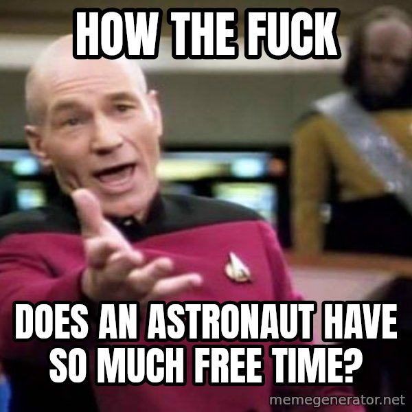 Picard Wtf meme: How the fuck / does an astronaut have so much free time?