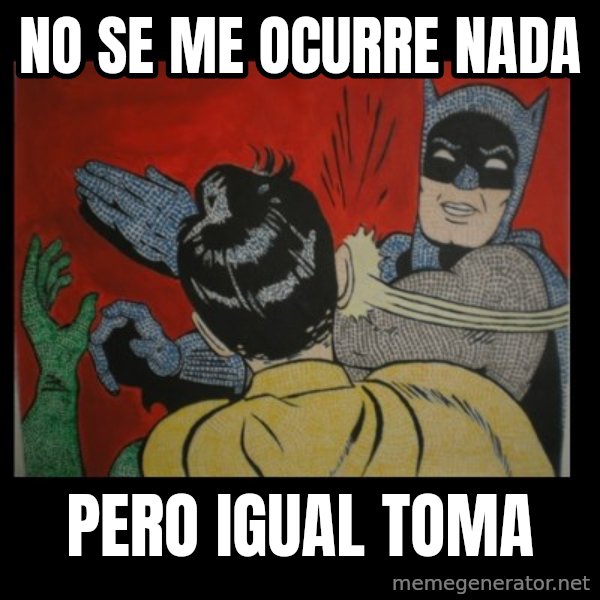 Batman Slappp meme: No se me ocurre nada / pero igual toma