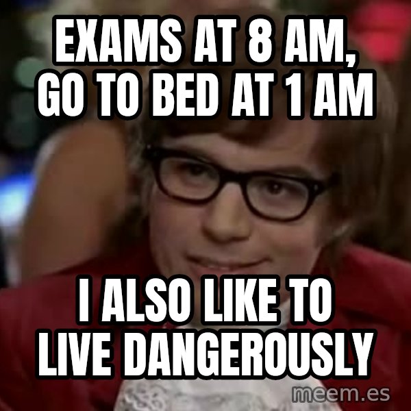 Austin Power meme: Exams at 8 am, go to bed at 1 am / i also like to live dangerously