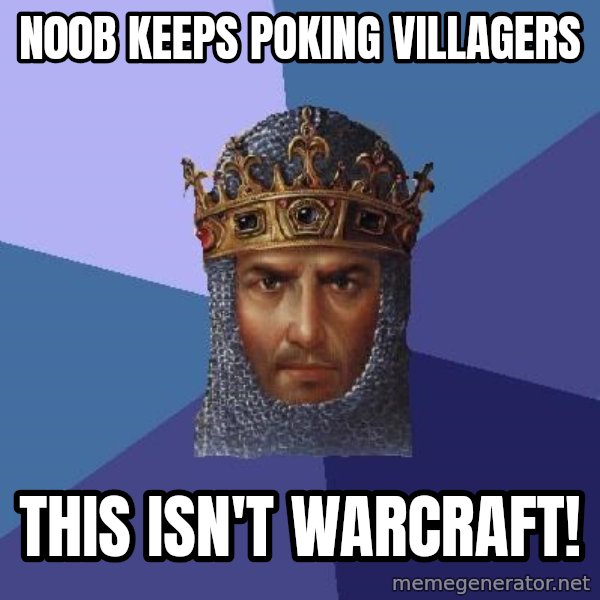 Age Of Empires meme: n00b keeps poking villagers / this isn't warcraft!