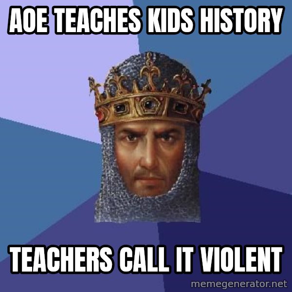 Age Of Empires meme: aoe teaches kids history / teachers call it violent