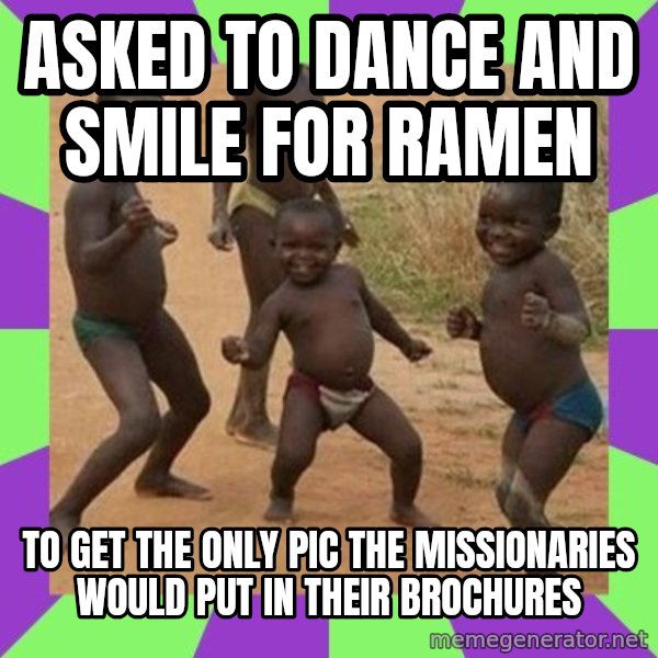 african kids dancing meme: asked to dance and smile for ramen / to get the only pic the missionaries would put in their brochures