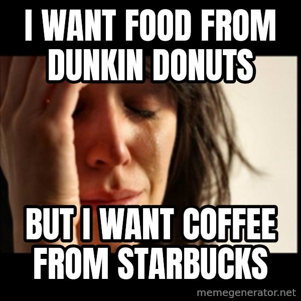 First World Problems meme: I want food from dunkin donuts / but I want coffee from starbucks