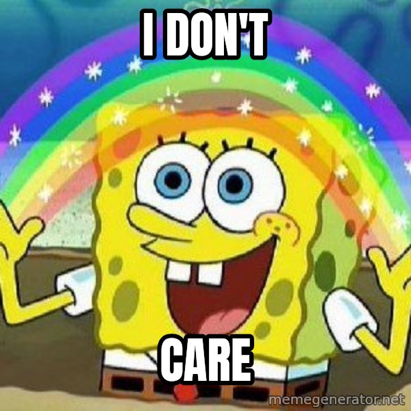 Imagination meme: I DON'T / CARE