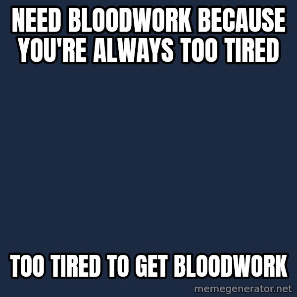 Chronic Illness Cat meme: need bloodwork because you're always too tired / too tired to get bloodwork