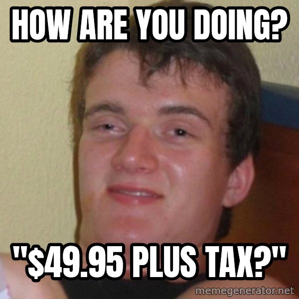 Really Stoned Guy meme: HOW ARE YOU DOING? / "$49.95 PLUS TAX?"