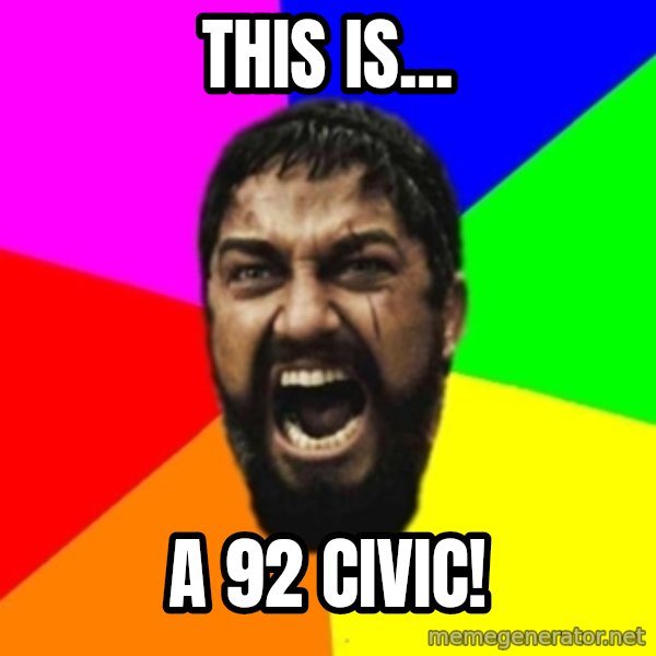 sparta meme: this is... / a 92 civic!