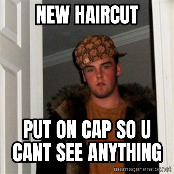Scumbag Steve meme: NEw Haircut / put on cap sO u cant see anything