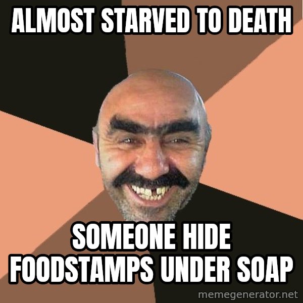 Provincial Man meme: almost starved to death / someone hide foodstamps under soap