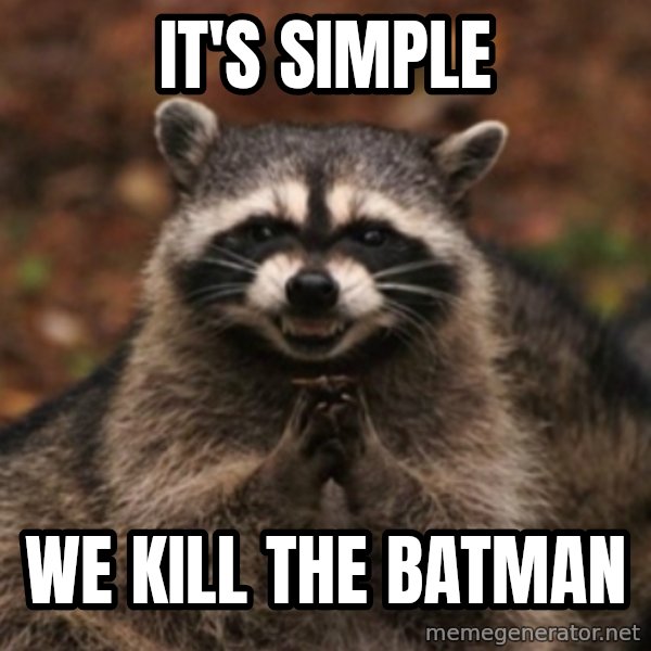 evil raccoon meme: IT'S SIMPLE / WE KILL THE BATMAN