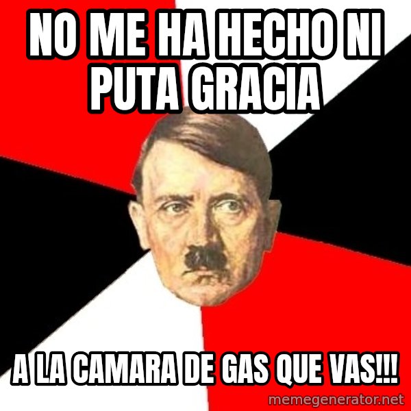 Advice Hitler meme: No me ha hecho ni puta gracia / A la camara de gas que vas!!!