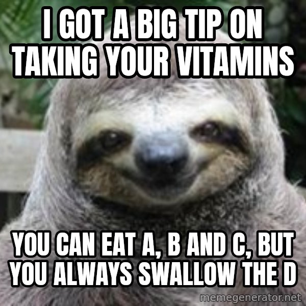 Sexual Sloth meme: I got a big tip on taking your vitamins / You can eat A, B and C, but you always swallow the D