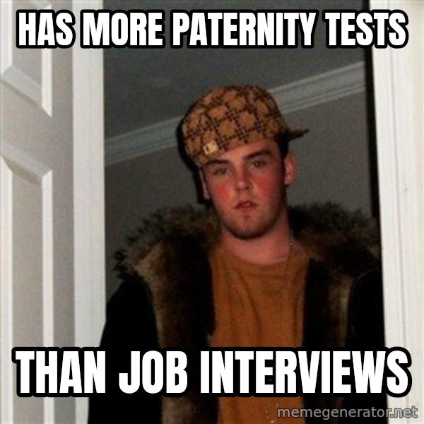Scumbag Steve meme: HAS more paternity tests / than job interviews
