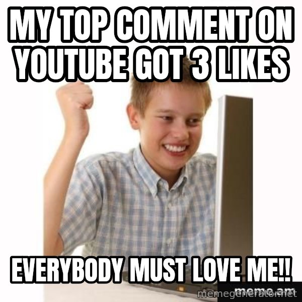 Computer kid meme: My top comment on youtube got 3 likes / Everybody must love me!!