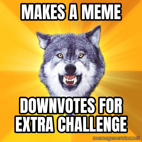 Courage Wolf meme: MAKES A MEME / DOWNVOTES FOR EXTRA CHALLENGE