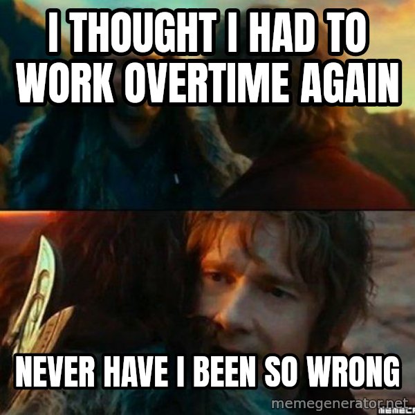 Never Have I Been So Wrong meme: I thought I had to work overtime again / Never have I been so wrong